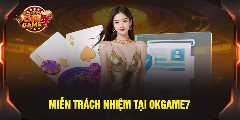 Tầm quan trọng của chính sách miễn trách nhiệm tại OKGAME7