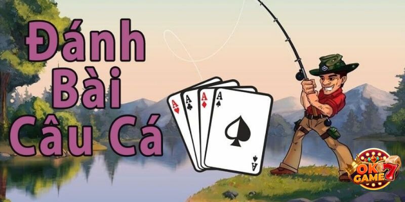 Đến OKGAME7 học cách chơi bài câu cá