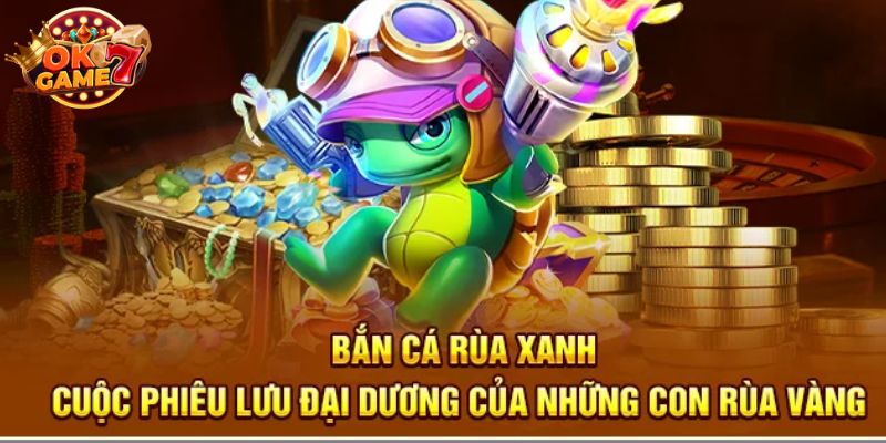 Nghệ thuật bắn cá Rùa Xanh và bí quyết thành công